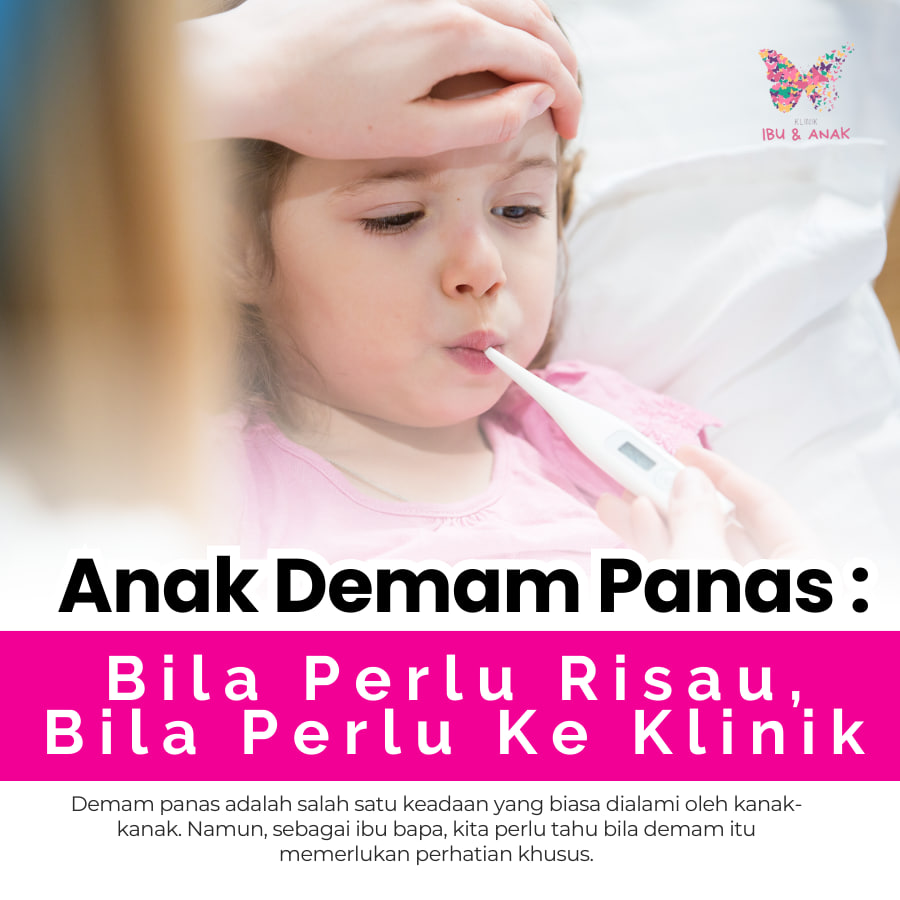 Anak Demam Panas : Bila Perlu Risau, Bila Perlu Ke Klinik