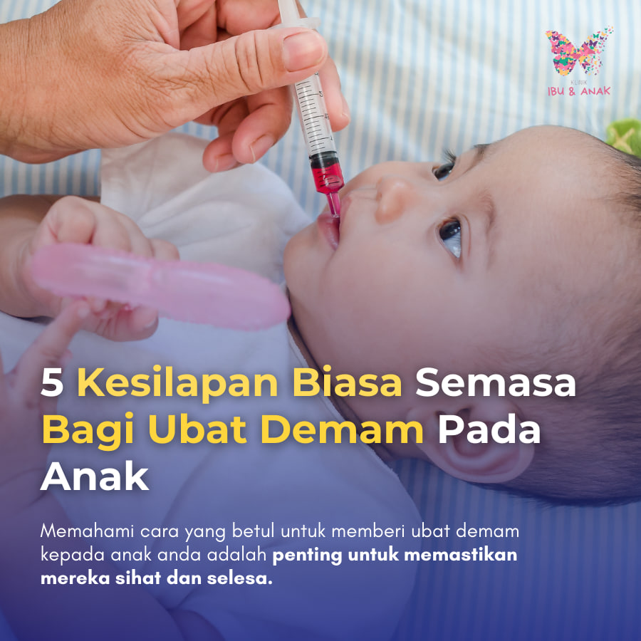 5 Kesilapan Biasa Semasa Bagi Ubat Demam Pada Anak