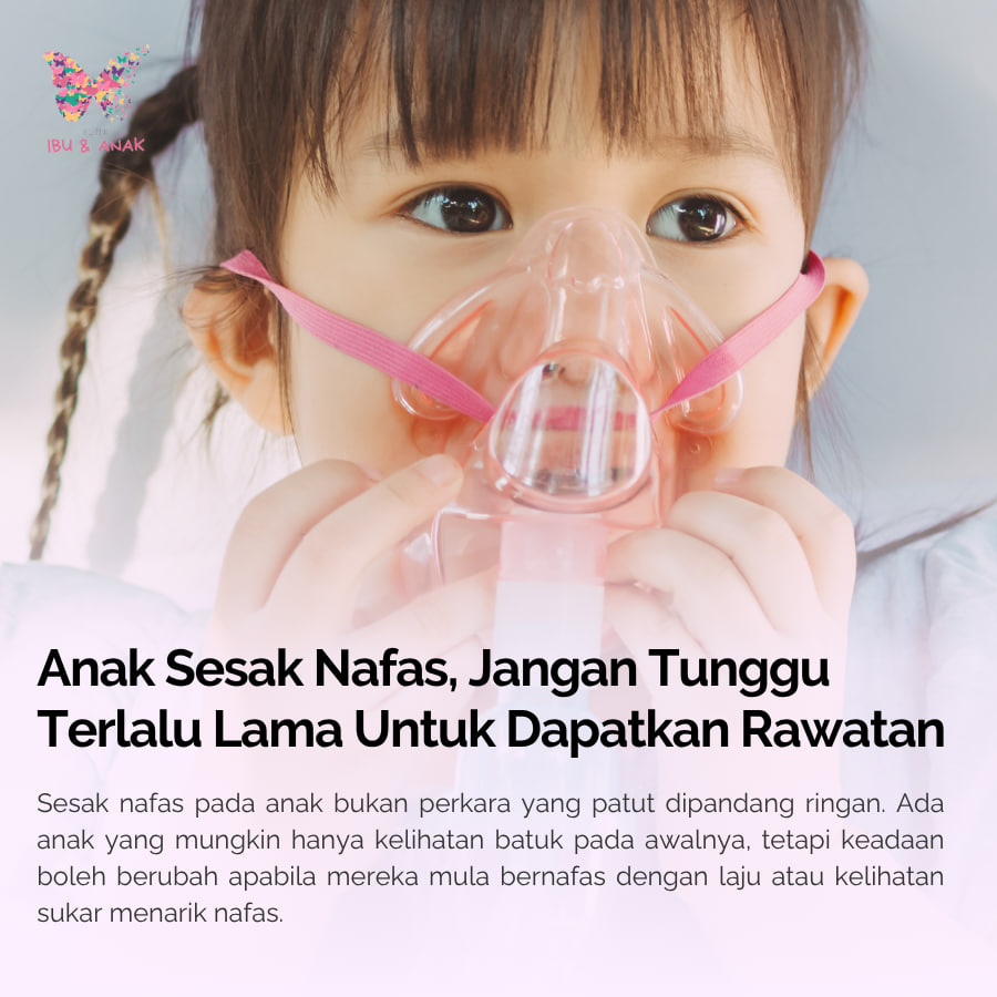 ANAK SESAK NAFAS JANGAN TUNGGU TERLALU LAMA UNTUK DAPATKAN RAWATAN
