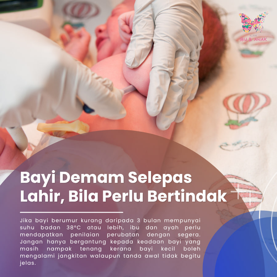 BAYI DEMAM SELEPAS LAHIR, BILA PERLU BERTINDAK